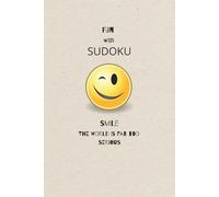 Fun with Sudoku | Smile the world is far too serious: | 55 Comical quotes to help you through it | Puzzles with a touch of humour | 6x9 inches | 112pages | 50+Puzzles | Solutions Included
