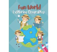 Fun World, Exploring Geography Activity Book for kids, Large size paper 8.5x11 inches, colorful interior, soft cover: Learn about our world, ... and where would you like to explore next.