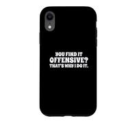 Fun You Find It Offensive? That's Why I Do It Rude Joke Case for iPhone XR