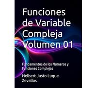 Funciones de Variable Compleja Volumen 01: Fundamentos de los Números y Funciones Complejas (Licenciatura de Matematicas)