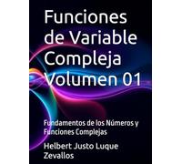 Funciones de Variable Compleja Volumen 01: Fundamentos de los Números y Funciones Complejas (Licenciatura de Matematicas)