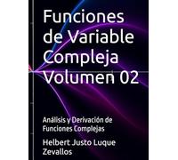Funciones de Variable Compleja Volumen 02: Análisis y Derivación de Funciones Complejas (Licenciatura de Matematicas)