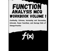 Function Analysis MCQ Workbook Volume 1: Continuity, Extrema, Increasing and Decreasing Intervals, Power Functions, and Average Rate of Change Practice