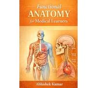 Functional Anatomy for Medical Learners: An Integrated Guide to Structural Organization, Biomechanics, and Clinical Correlation for Students of Medicine and Allied Health Sciences