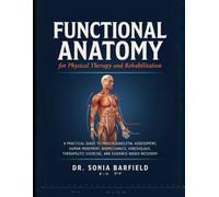 Functional Anatomy for Physical Therapy and Rehabilitation: A Practical Guide to Musculoskeletal Assessment, Human Movement, Biomechanics, ... Exercise, and Evidence-Based Recovery