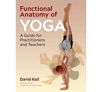 Functional Anatomy of Yoga : A Guide for Practitioners and Teachers