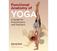 Functional Anatomy of Yoga : A Guide for Practitioners and Teachers