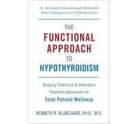 Functional Approach to Hypothyroidism, The : Bridging Traditional and Alternative Treatment Approaches for Total Patient Wellness
