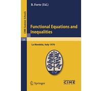 Functional Equations and Inequalities: Lectures given at a Summer School of the Centro Internazionale Matematico Estivo (C.I.M.E.) held in La Mendola ... 20-28, 1970: 54 (C.I.M.E. Summer Schools, 54)