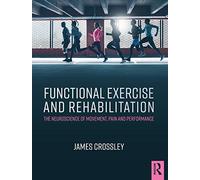 Functional Exercise and Rehabilitation – The Neuroscience of Movement, Pain and Performance