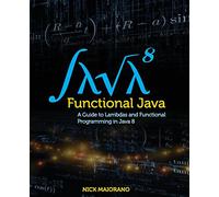 Functional Java: A Guide to Lambdas and Functional Programming in Java 8