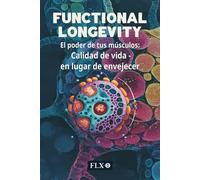 FUNCTIONAL LONGEVITY: El poder de tus músculos: Calidad de vida - en lugar de envejecer (ES)