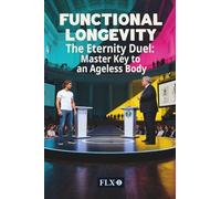 FUNCTIONAL LONGEVITY: The Eternity Duel: Master Key to an Ageless Body
