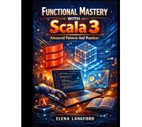 Functional Mastery With Scala 3: Advanced Patterns And Practices