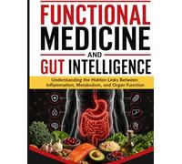 FUNCTIONAL MEDICINE AND GUT INTELLIGENCE: Understanding the Hidden Links Between Inflammation, Metabolism, and Organ Function