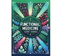 Functional Medicine Client Journal - Guiding Your Journey to Optimal Health: Daily Logs for Nutrition, Medication, Exercise, and Lifestyle Changes for Better Health
