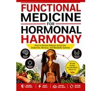 FUNCTIONAL MEDICINE FOR HORMONAL HARMONY: How to Restore Balance Across the Endocrine, Nervous, and Metabolic Systems (Functional Medicine Essential)