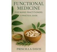 FUNCTIONAL MEDICINE FOR NURSE PRACTITIONERS: A PRACTICAL GUIDE: 1 (Functional Medicine and Alternative Medicine)