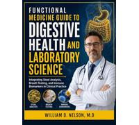 FUNCTIONAL MEDICINE GUIDE TO DIGESTIVE HEALTH AND LABORATORY SCIENCE: Integrating Stool Analysis, Breath Testing, and Immune Biomarkers in Clinical Practice