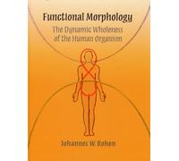 Functional Morphology : The Dynamic Wholeness of the Human Organism