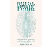 Functional Movement Disorders: Understanding, Managing, and Recovering from FMD