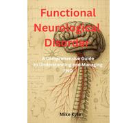 Functional Neurological Disorder: A Comprehensive Guide to Understanding and Managing FND
