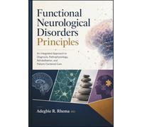 Functional Neurological Disorders Principles: An Integrated Approach to Diagnosis, Pathophysiology, Rehabilitation, and Patient-Centered Care