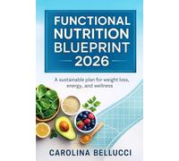 Functional Nutrition Blueprint 2026: A Clear and Sustainable Method to Transform Your Energy, Strengthen Your Mind, and Build a Healthier You