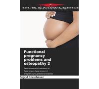 Functional pregnancy problems and osteopathy 2: Experiences with treatments for hyperemesis, hypertension in pregnancy and gestational diabetes 2nd edition