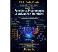 Functional Programming & Advanced Iterables: Master Python's functional tools, generators, comprehensions, closures, and more (Think, Code, Create - Advanced Python Programming)