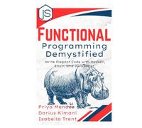 Functional Programming Demystified: Write Elegant Code with Haskell, Elixir, and JavaScript