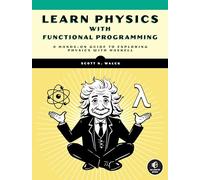 Functional Programming For Physics Geeks: A Hands-on Guide to Exploring Physics with Haskell