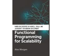 Functional Programming for Scalability: Hands-On Exercises in Haskell, Scala, and JavaScript for Modern Development