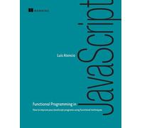 Functional Programming in JavaScript: How to Improve Your JavaScript Programs Using Functional Techniques