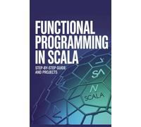Functional Programming in Scala: Step-by-Step Guide and Projects (Expert Systems & Advanced Programming Projects Series)