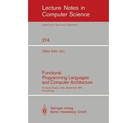 Functional Programming Languages and Computer Architecture: Portland, Oregon, USA, September 14-16, 1987. Proceedings: 274 (Lecture Notes in Computer Science, 274)