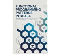 Functional Programming Patterns in Scala: Step-by-Step Guide and Projects (Next-Level Software & Systems Engineering Series)