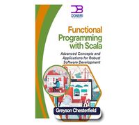 Functional Programming with Scala: Advanced Concepts and Applications for Robust Software Development