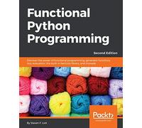 Functional Python Programming - Second Edition: Discover the power of functional programming, generator functions, lazy evaluation, the built-in itertools library, and monads
