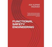 FUNCTIONAL SAFETY ENGINEERING: Principles, Standards, Hazard Analysis, Safety Lifecycle, Hardware Software Development, Verification, Validation, Cybersecurity, Safety Case & Industrial Applications
