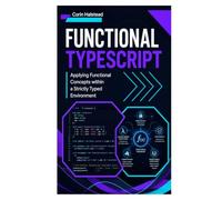 Functional TypeScript: Applying Functional Concepts within a Strictly Typed Environment