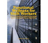 Functional Wellness for Shift Workers: A Practical Guide to Fix Sleep, Restore Energy, Balance Hormones & Survive Night Shifts