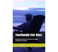 Functionally Ever After!: Breaking the Myth of Perfection to Build a Marriage That Works