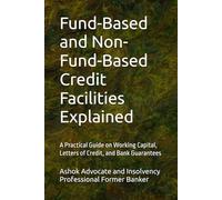 Fund-Based and Non-Fund-Based Credit Facilities Explained: A Practical Guide on Working Capital, Letters of Credit, and Bank Guarantees (“Banking & Legal Wisdom Series - by Ashok Kakkar”)