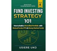 Fund Investing Strategy 101: How to Build a Diversified Portfolio with Mutual Funds, ETFs & Money Market Funds (Smart Fund Investing System)