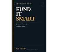 Fund It Smart: How to Raise Capital Without Risking What's Yours (The Corporate Wealth Blueprint System)