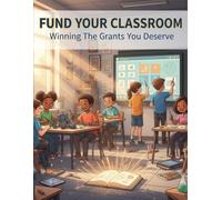Fund Your Classroom: Winning The Grants You Deserve