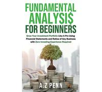 Fundamental Analysis for Beginners: Grow Your Investment Portfolio Like A Pro Using Financial Statements and Ratios of Any Business with Zero Investing Experience Required