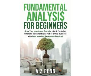 Fundamental Analysis for Beginners: Grow Your Investment Portfolio Like A Pro Using Financial Statements and Ratios of Any Business with Zero Investing Experience Required