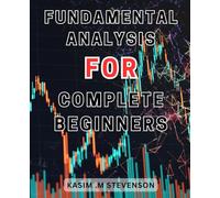 Fundamental Analysis For Complete Beginners: Mastering Fundamental-Analysis: Unleash the Potential of Financial Statements and Ratios to Optimize Your Investment Strategy